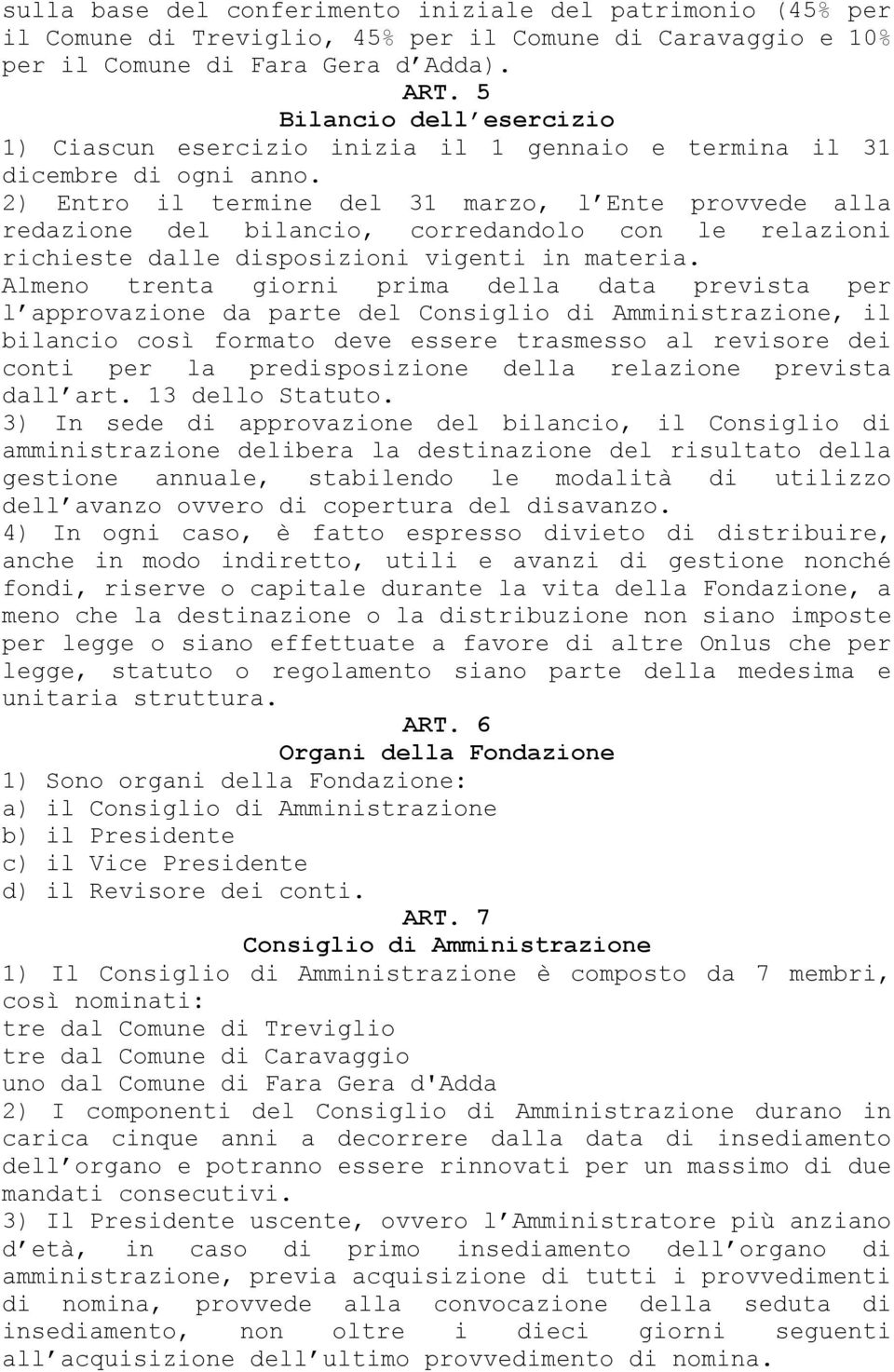 2) Entro il termine del 31 marzo, l Ente provvede alla redazione del bilancio, corredandolo con le relazioni richieste dalle disposizioni vigenti in materia.