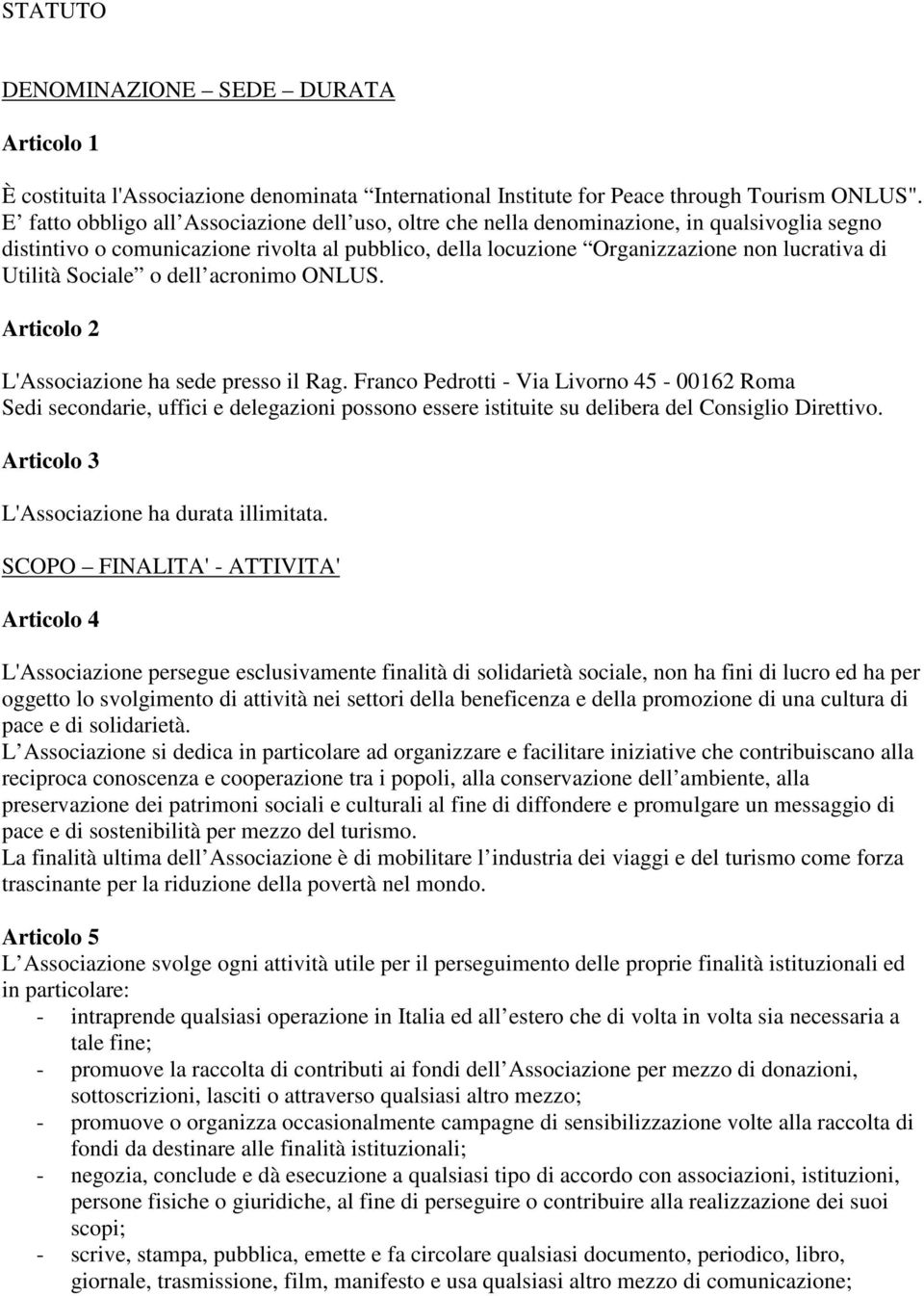 Sociale o dell acronimo ONLUS. Articolo 2 L'Associazione ha sede presso il Rag.