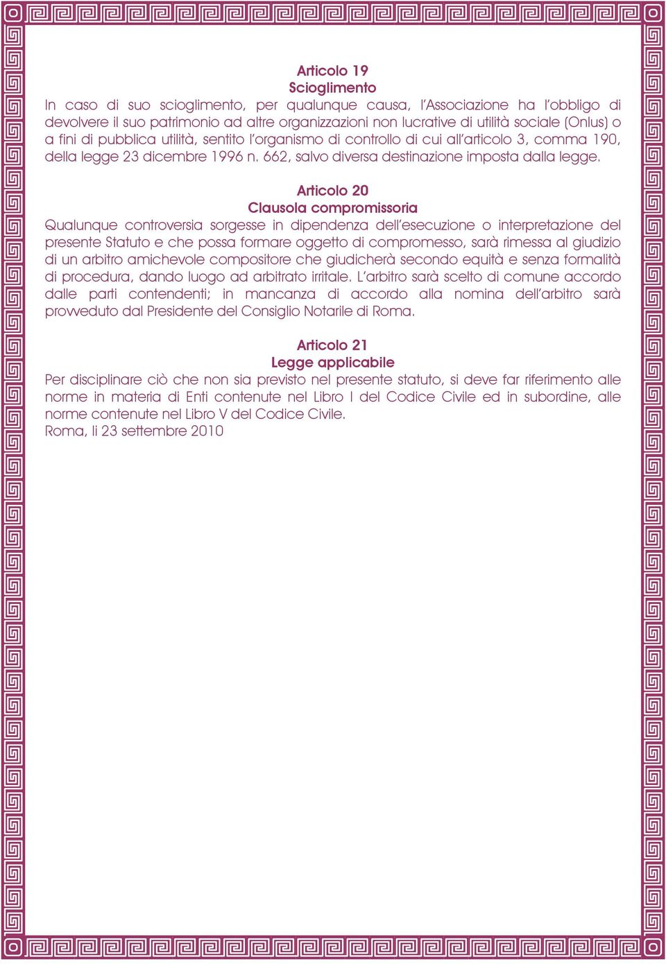 Articolo 20 Clausola compromissoria Qualunque controversia sorgesse in dipendenza dell esecuzione o interpretazione del presente Statuto e che possa formare oggetto di compromesso, sarà rimessa al