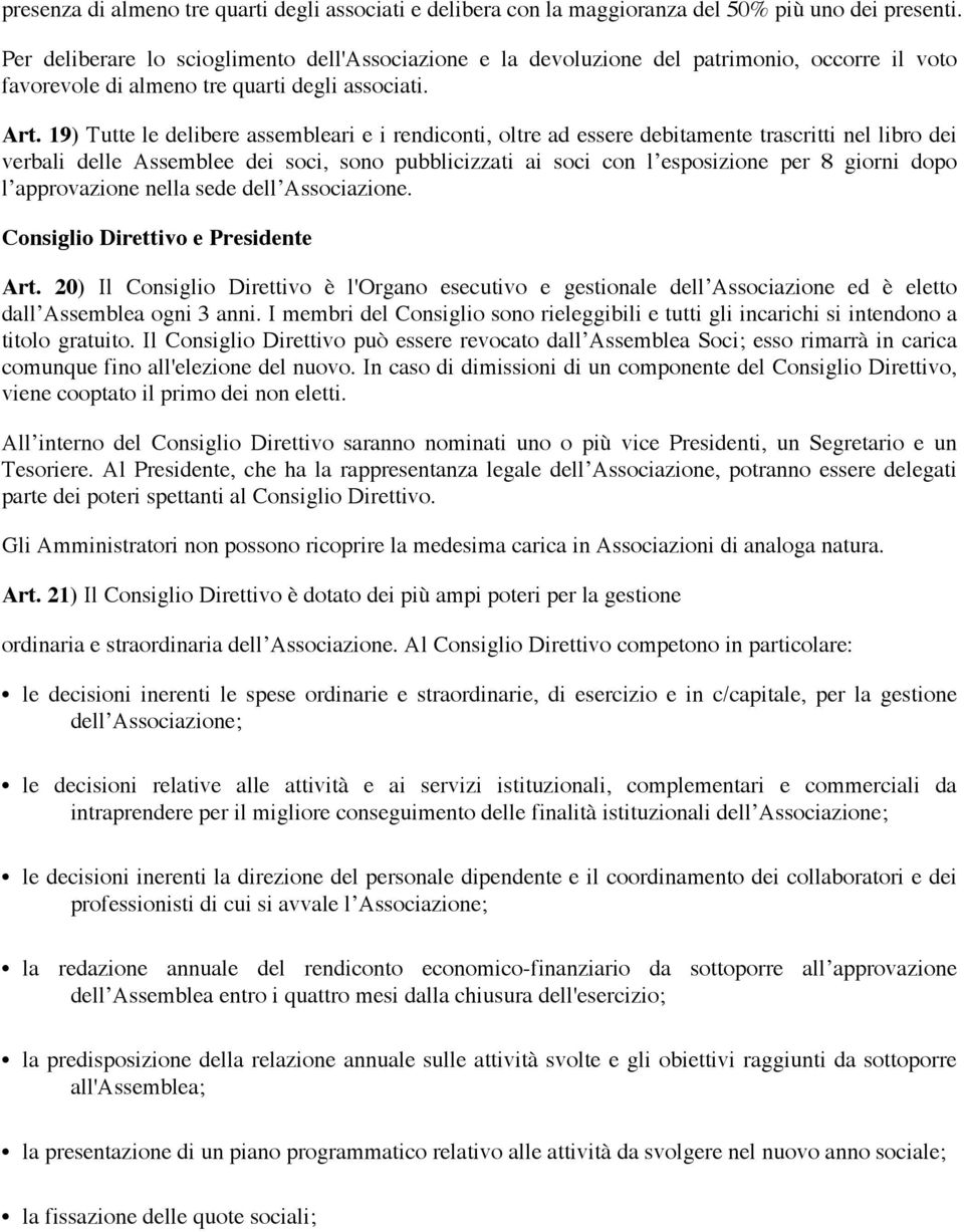 19) Tutte le delibere assembleari e i rendiconti, oltre ad essere debitamente trascritti nel libro dei verbali delle Assemblee dei soci, sono pubblicizzati ai soci con l esposizione per 8 giorni dopo