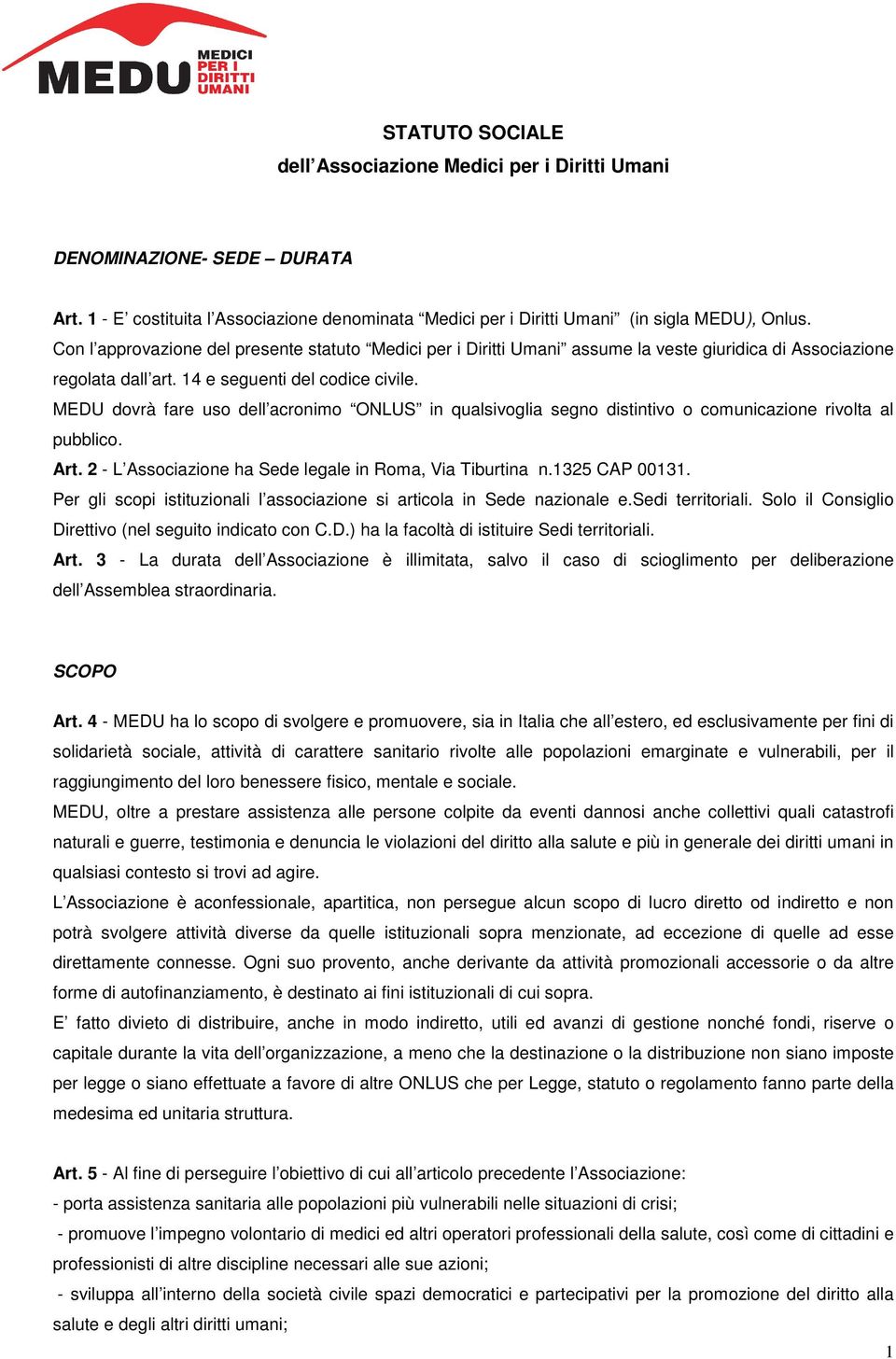 MEDU dovrà fare uso dell acronimo ONLUS in qualsivoglia segno distintivo o comunicazione rivolta al pubblico. Art. 2 - L Associazione ha Sede legale in Roma, Via Tiburtina n.1325 CAP 00131.