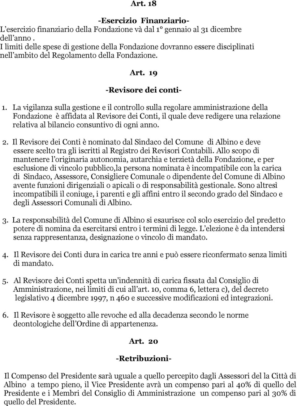 La vigilanza sulla gestione e il controllo sulla regolare amministrazione della Fondazione è affidata al Revisore dei Conti, il quale deve redigere una relazione relativa al bilancio consuntivo di