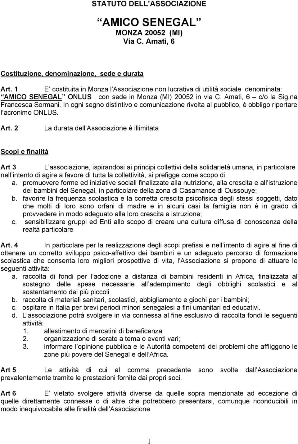 In ogni segno distintivo e comunicazione rivolta al pubblico, è obbligo riportare l acronimo ONLUS. Art.