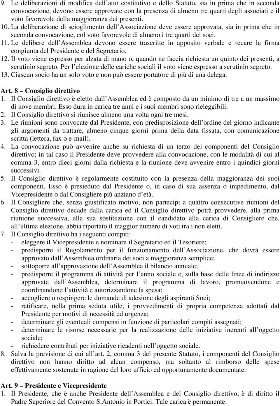 La deliberazione di scioglimento dell Associazione deve essere approvata, sia in prima che in seconda convocazione, col voto favorevole di almeno i tre quarti dei soci. 11.