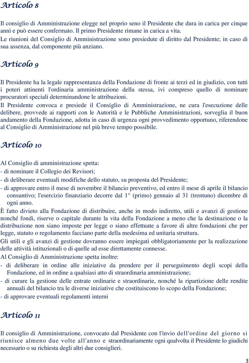 Articolo 9 Il Presidente ha la legale rappresentanza della Fondazione di fronte ai terzi ed in giudizio, con tutti i poteri attinenti l'ordinaria amministrazione della stessa, ivi compreso quello di