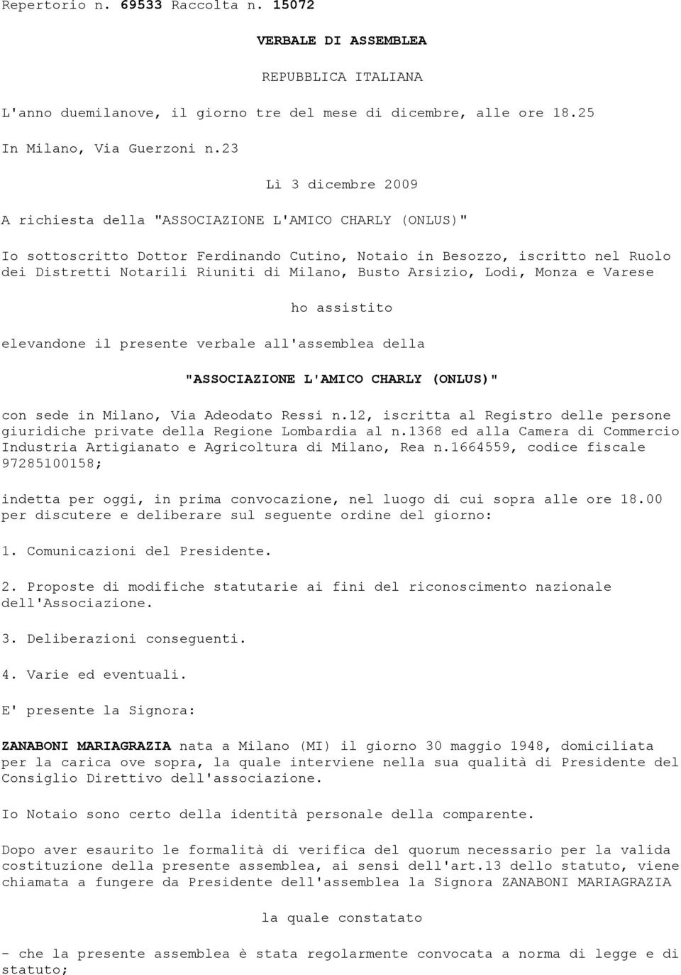 Busto Arsizio, Lodi, Monza e Varese ho assistito elevandone il presente verbale all'assemblea della "ASSOCIAZIONE L'AMICO CHARLY (ONLUS)" con sede in Milano, Via Adeodato Ressi n.