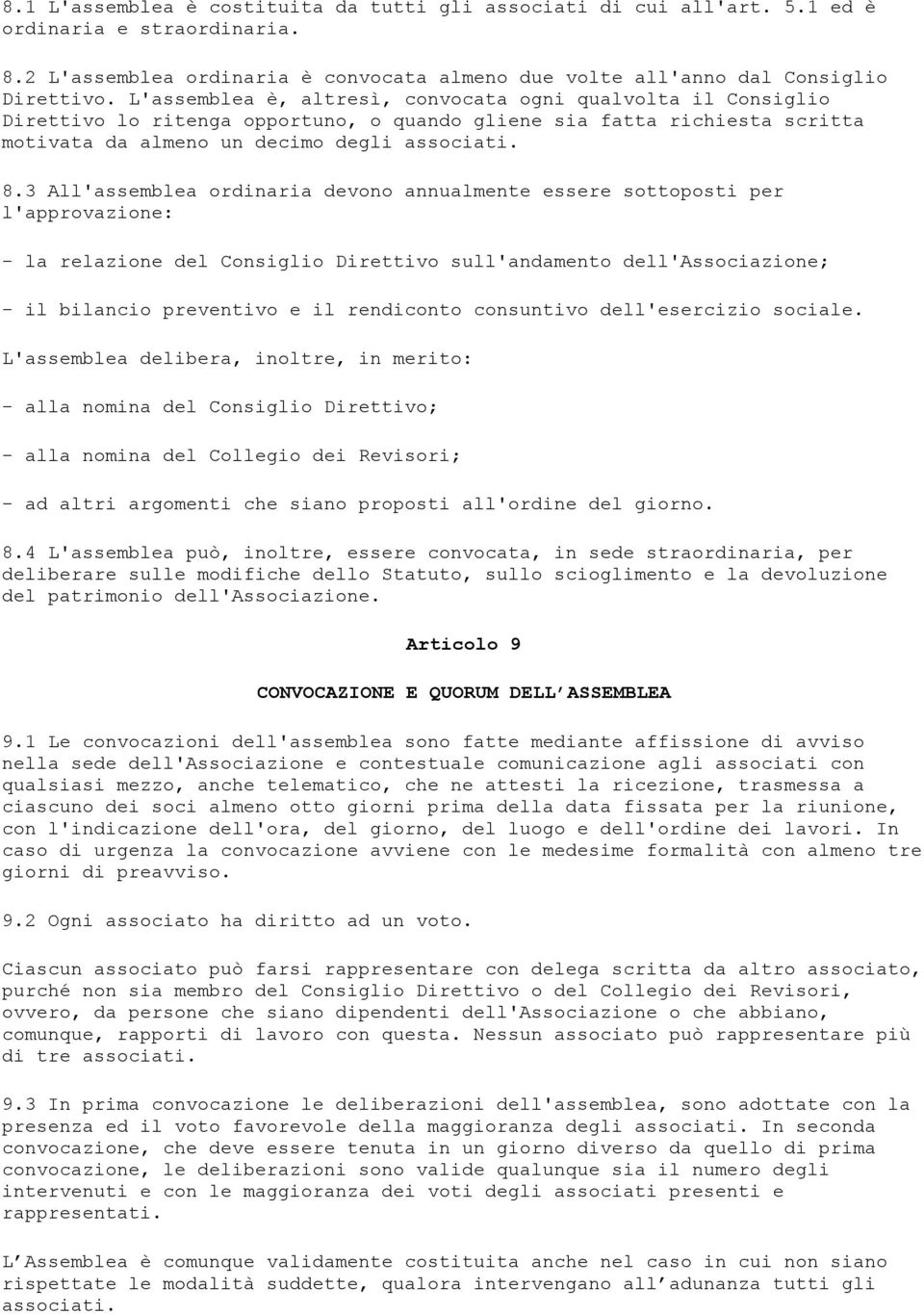 3 All'assemblea ordinaria devono annualmente essere sottoposti per l'approvazione: - la relazione del Consiglio Direttivo sull'andamento dell'associazione; - il bilancio preventivo e il rendiconto