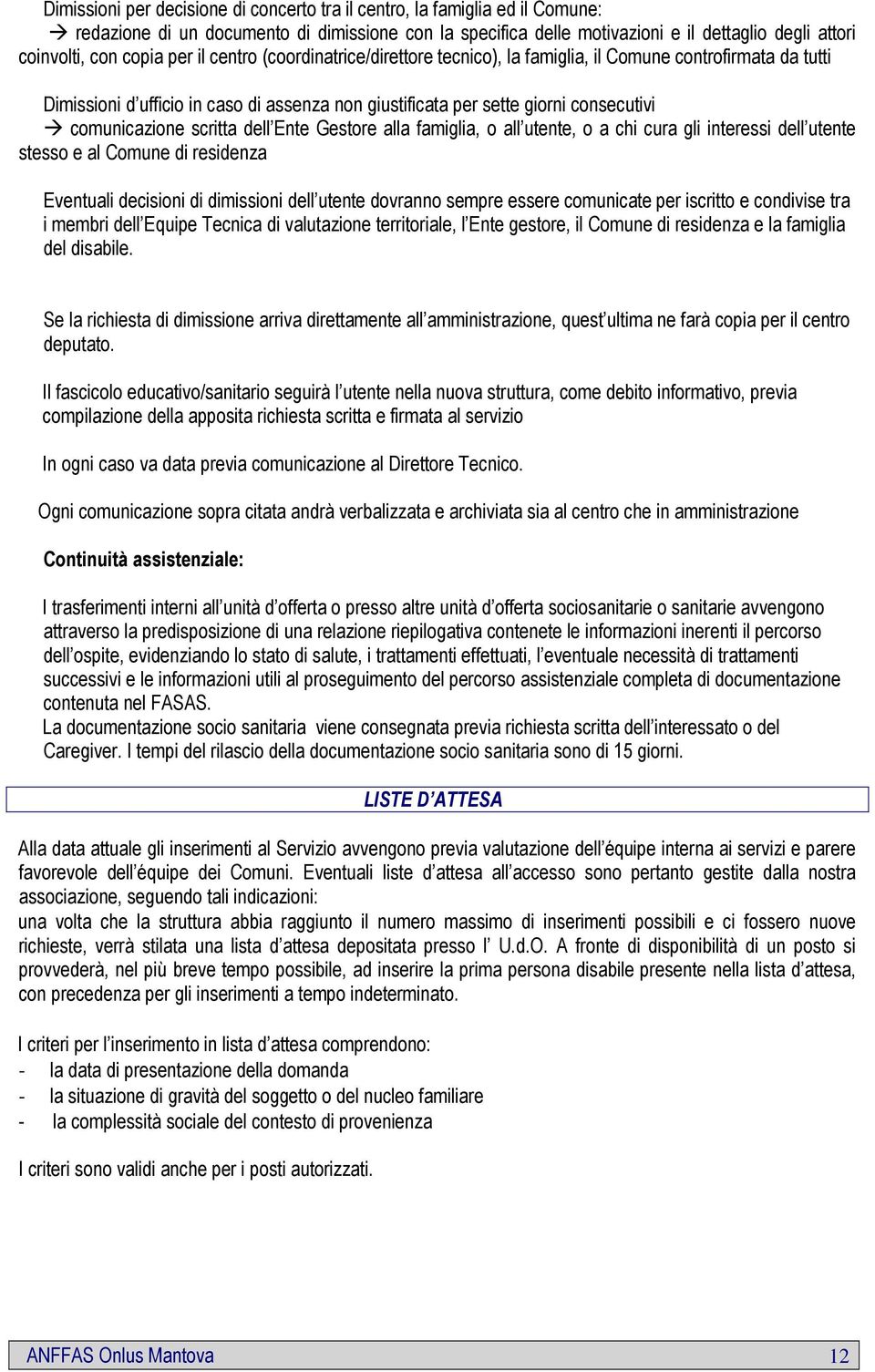 comunicazione scritta dell Ente Gestore alla famiglia, o all utente, o a chi cura gli interessi dell utente stesso e al Comune di residenza Eventuali decisioni di dimissioni dell utente dovranno