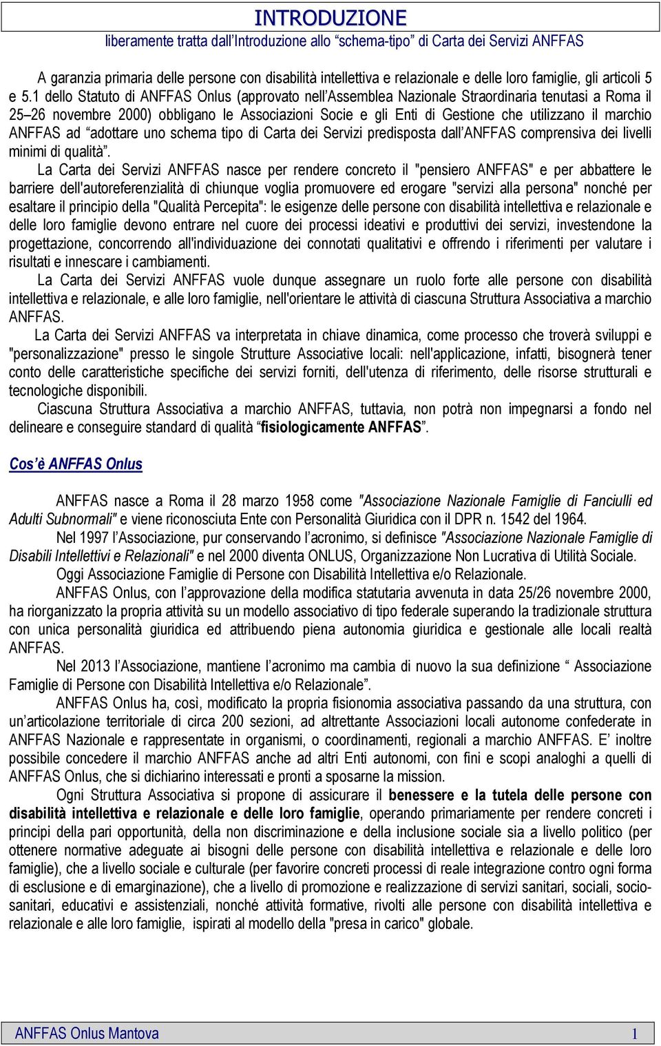 1 dello Statuto di ANFFAS Onlus (approvato nell Assemblea Nazionale Straordinaria tenutasi a Roma il 25 26 novembre 2000) obbligano le Associazioni Socie e gli Enti di Gestione che utilizzano il
