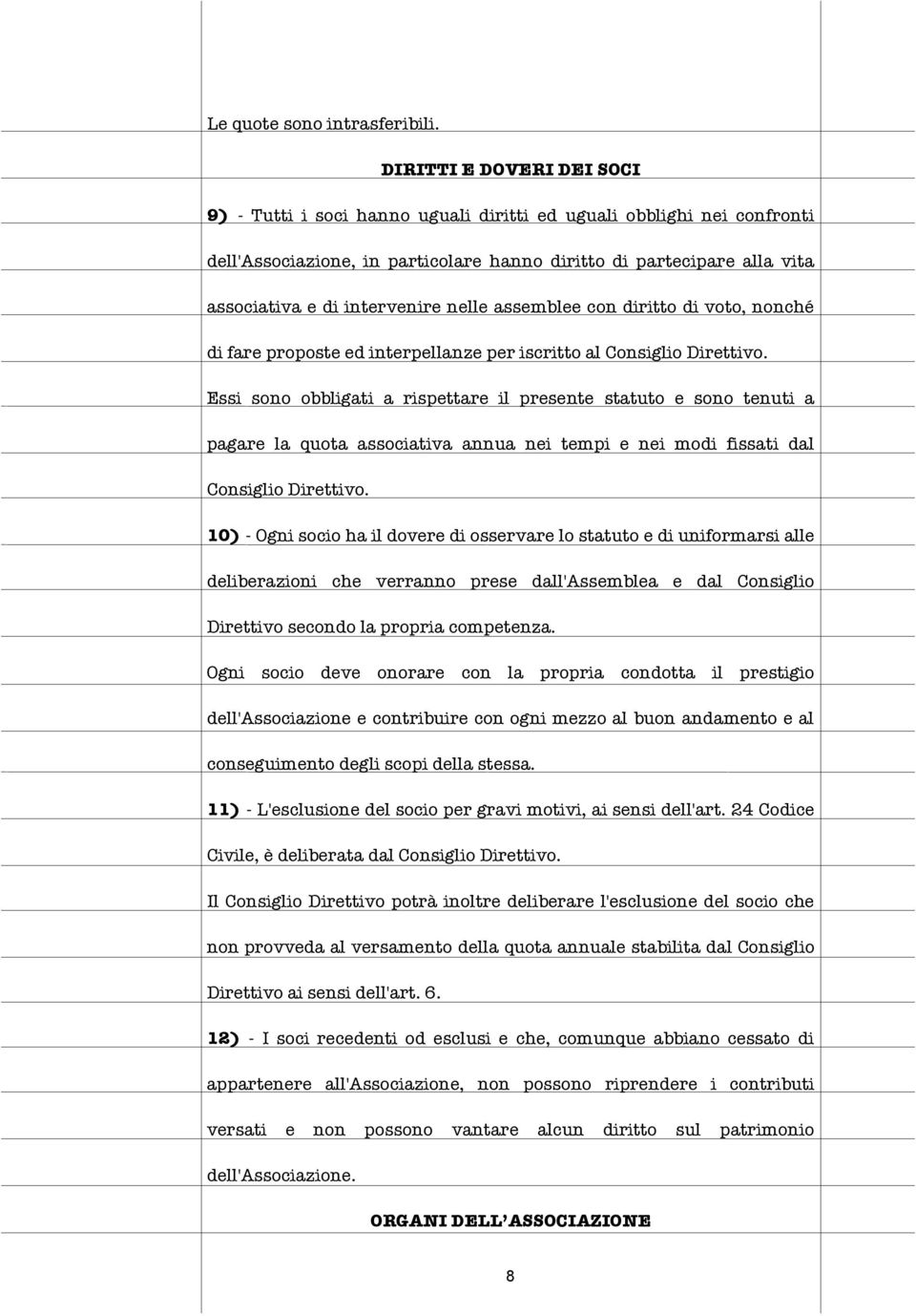 nelle assemblee con diritto di voto, nonché di fare proposte ed interpellanze per iscritto al Consiglio Direttivo.