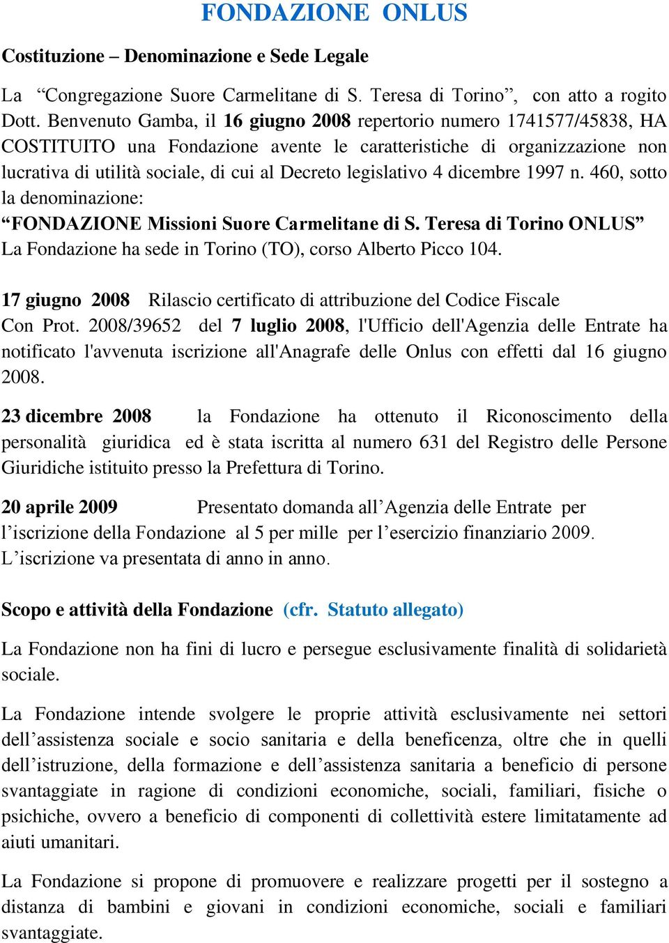 legislativo 4 dicembre 1997 n. 460, sotto la denominazione: FONDAZIONE Missioni Suore Carmelitane di S. Teresa di ONLUS La Fondazione ha sede in (TO), corso Alberto Picco 104.