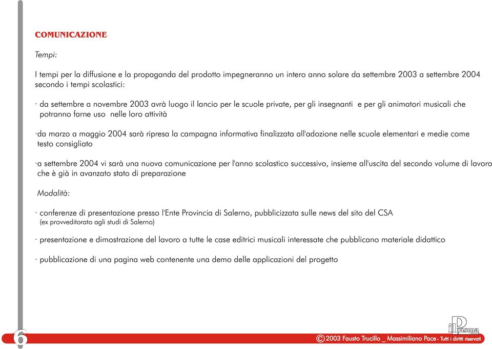 finalizzata all'adozione nelle scuole elementari e medie come testo consigliato a settembre 2004 vi sarà una nuova comunicazione per l'anno scolastico successivo, insieme all'uscita del secondo