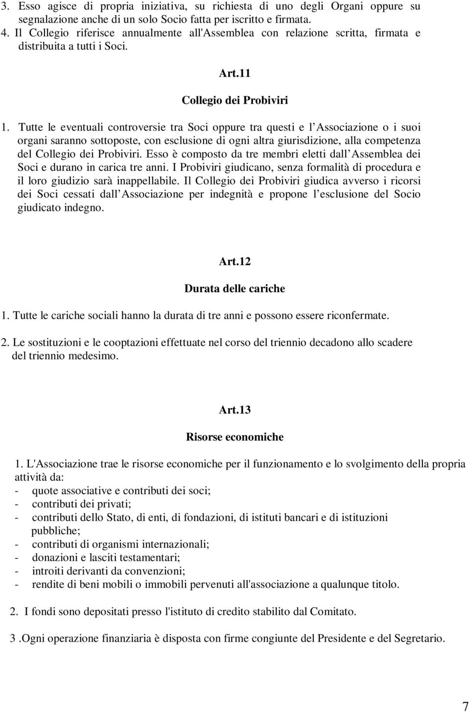 Tutte le eventuali controversie tra Soci oppure tra questi e l Associazione o i suoi organi saranno sottoposte, con esclusione di ogni altra giurisdizione, alla competenza del Collegio dei Probiviri.