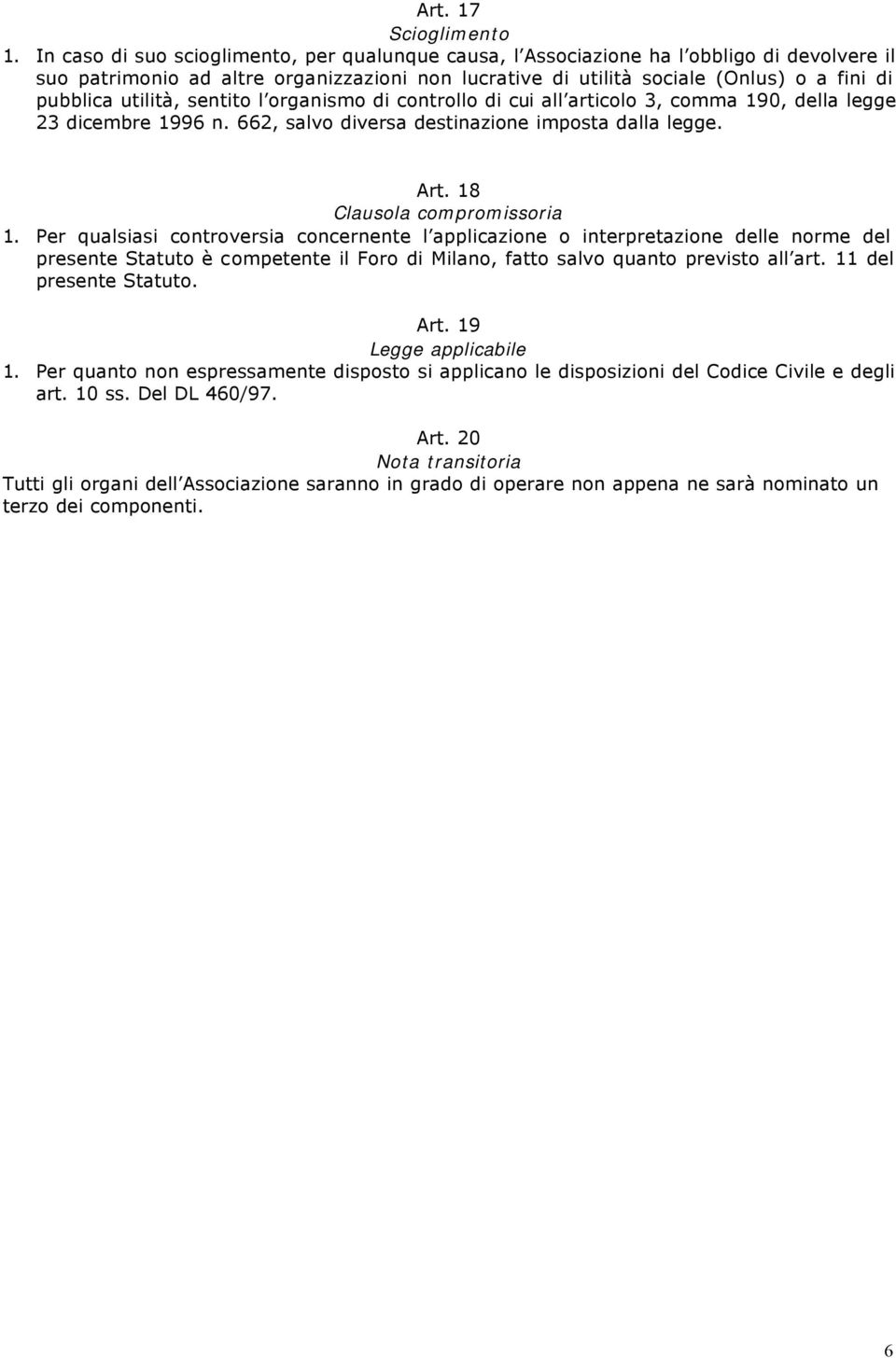 utilità, sentito l organismo di controllo di cui all articolo 3, comma 190, della legge 23 dicembre 1996 n. 662, salvo diversa destinazione imposta dalla legge. Art. 18 Clausola compromissoria 1.