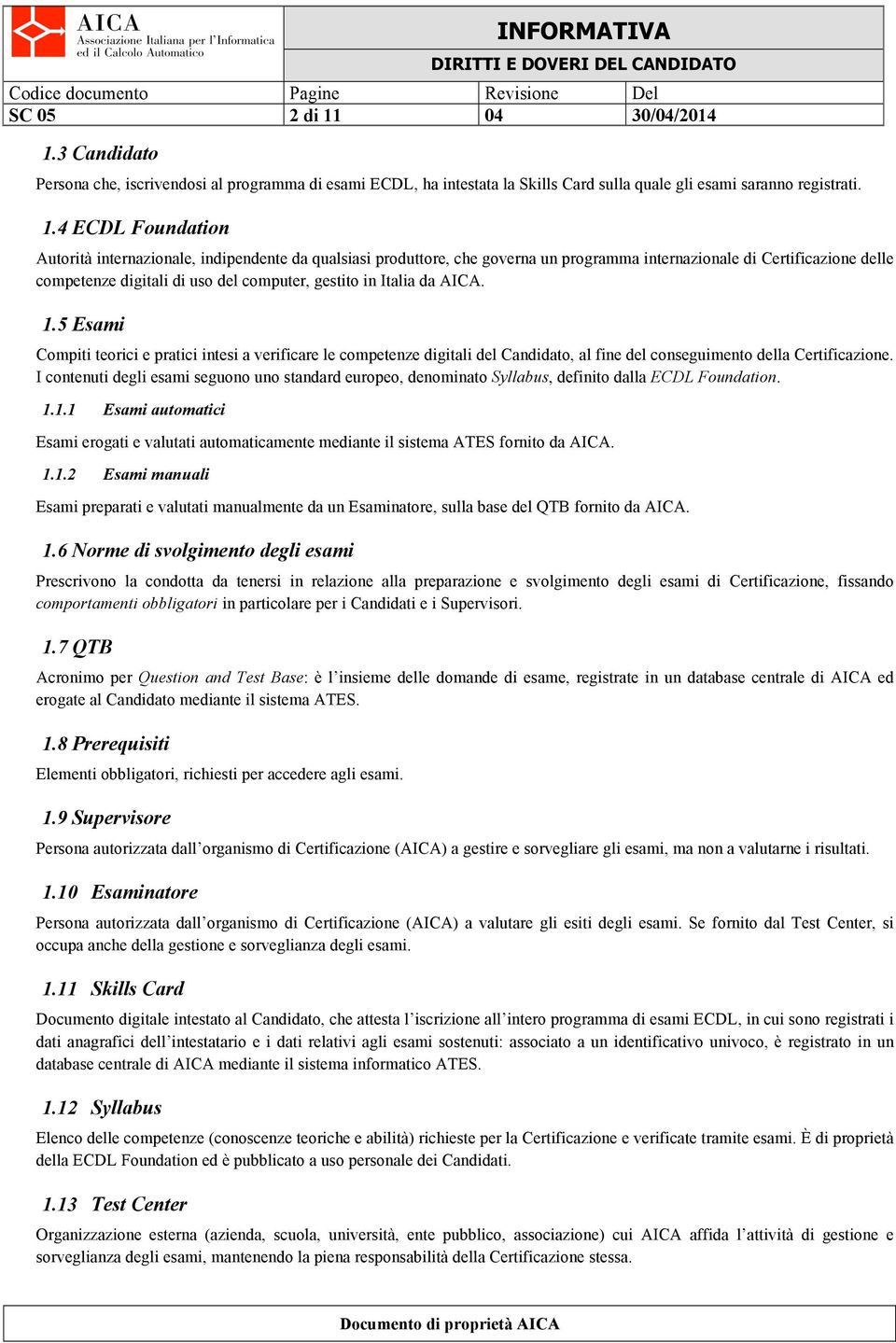 3 Candidato Persona che, iscrivendosi al programma di esami ECDL, ha intestata la Skills Card sulla quale gli esami saranno registrati. 1.