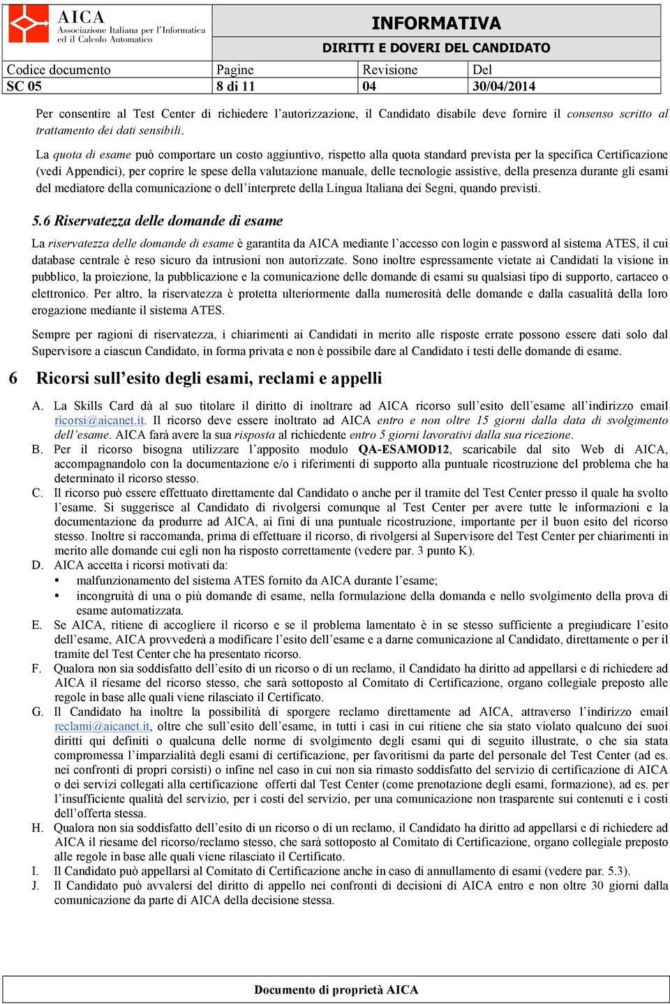 tecnologie assistive, della presenza durante gli esami del mediatore della comunicazione o dell interprete della Lingua Italiana dei Segni, quando previsti. 5.