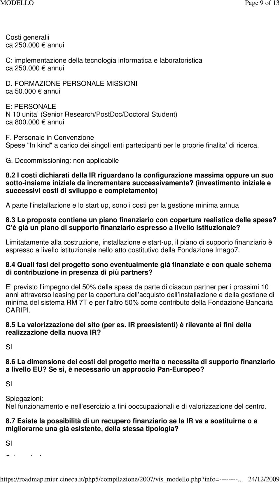 Personale in Convenzione Spese "In kind" a carico dei singoli enti partecipanti per le proprie finalita di ricerca. G. Decommissioning: non applicabile 8.