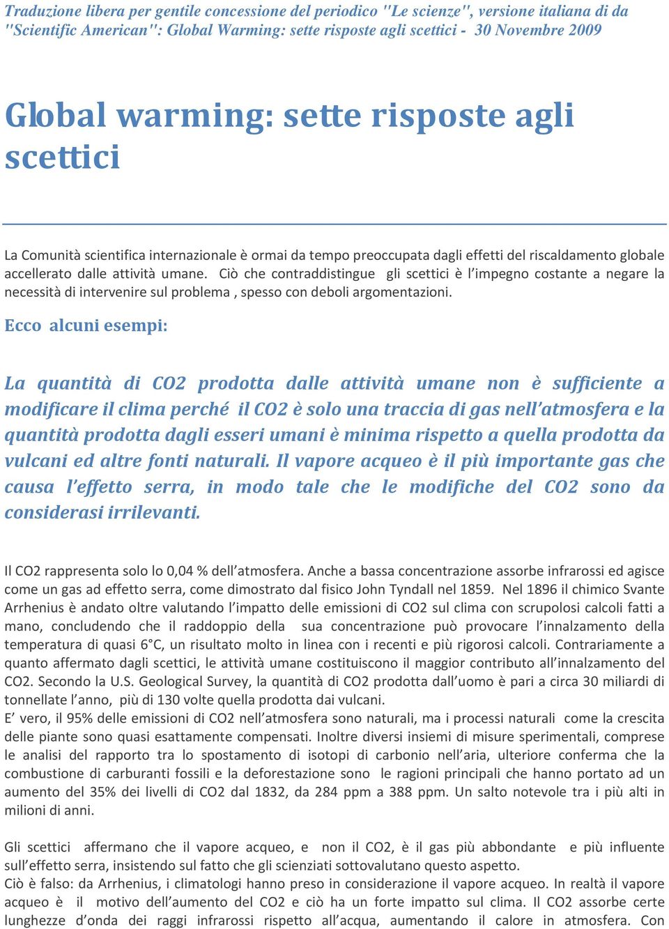 Ciò che contraddistingue gli scettici è l impegno costante a negare la necessità di intervenire sul problema, spesso con deboli argomentazioni.