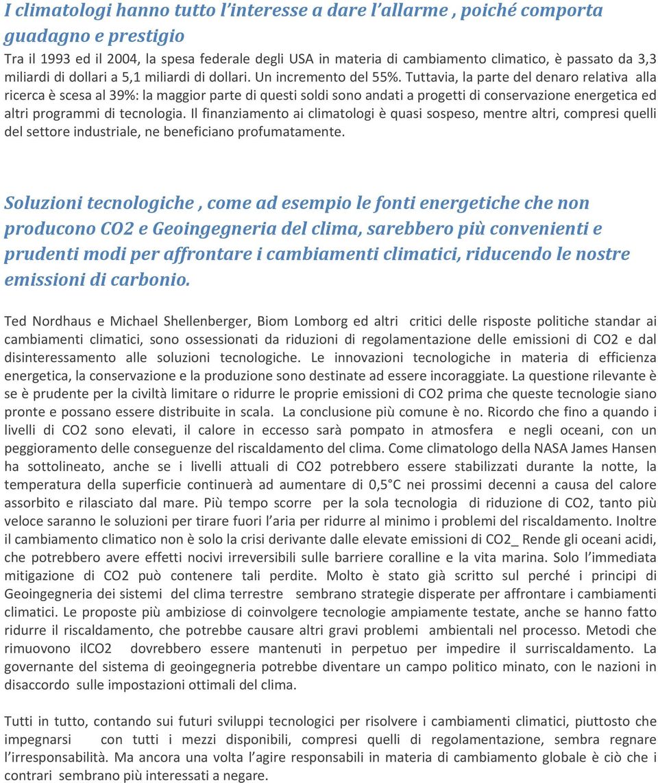 Tuttavia, la parte del denaro relativa alla ricerca è scesa al 39%: la maggior parte di questi soldi sono andati a progetti di conservazione energetica ed altri programmi di tecnologia.