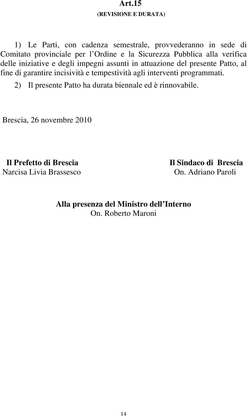 incisività e tempestività agli interventi programmati. 2) Il presente Patto ha durata biennale ed è rinnovabile.