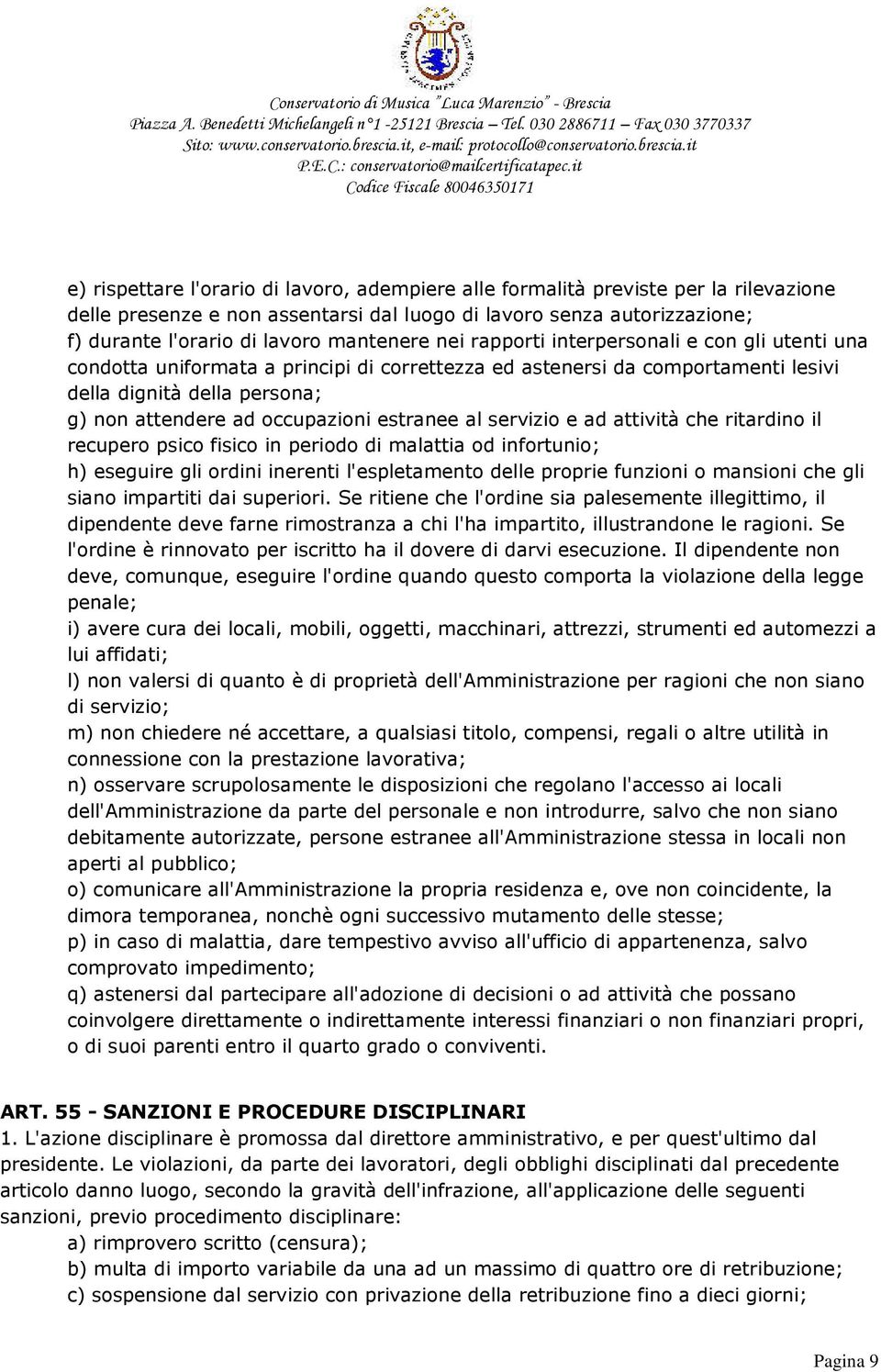 occupazioni estranee al servizio e ad attività che ritardino il recupero psico fisico in periodo di malattia od infortunio; h) eseguire gli ordini inerenti l'espletamento delle proprie funzioni o