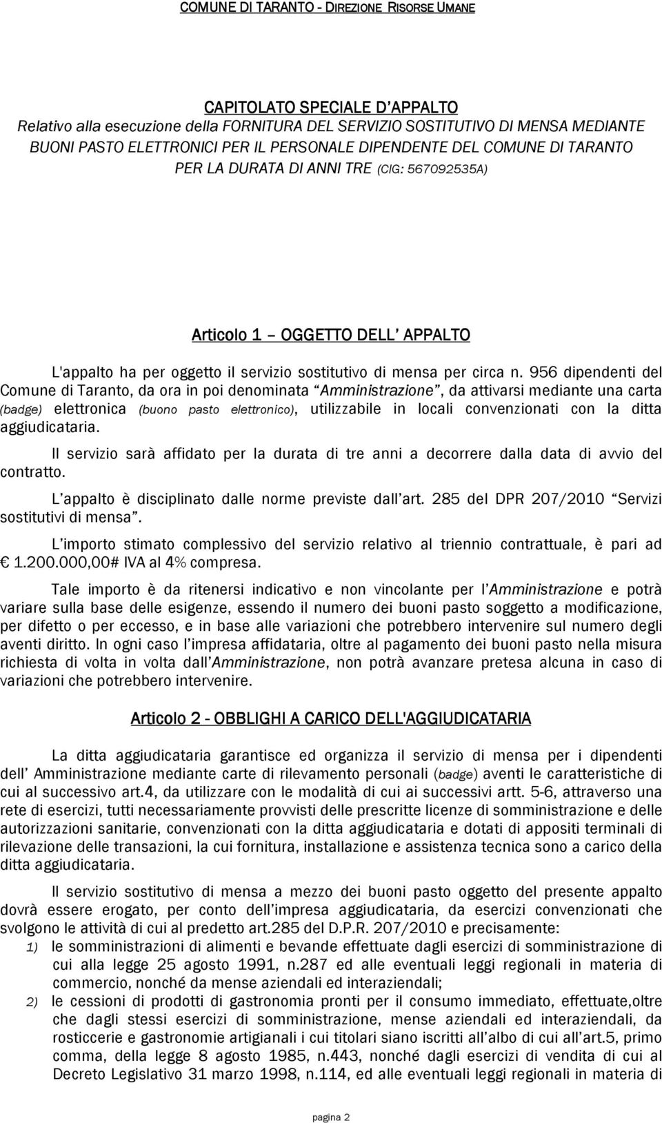 956 dipendenti del Comune di Taranto, da ora in poi denominata Amministrazione, da attivarsi mediante una carta (badge) elettronica (buono pasto elettronico), utilizzabile in locali convenzionati con