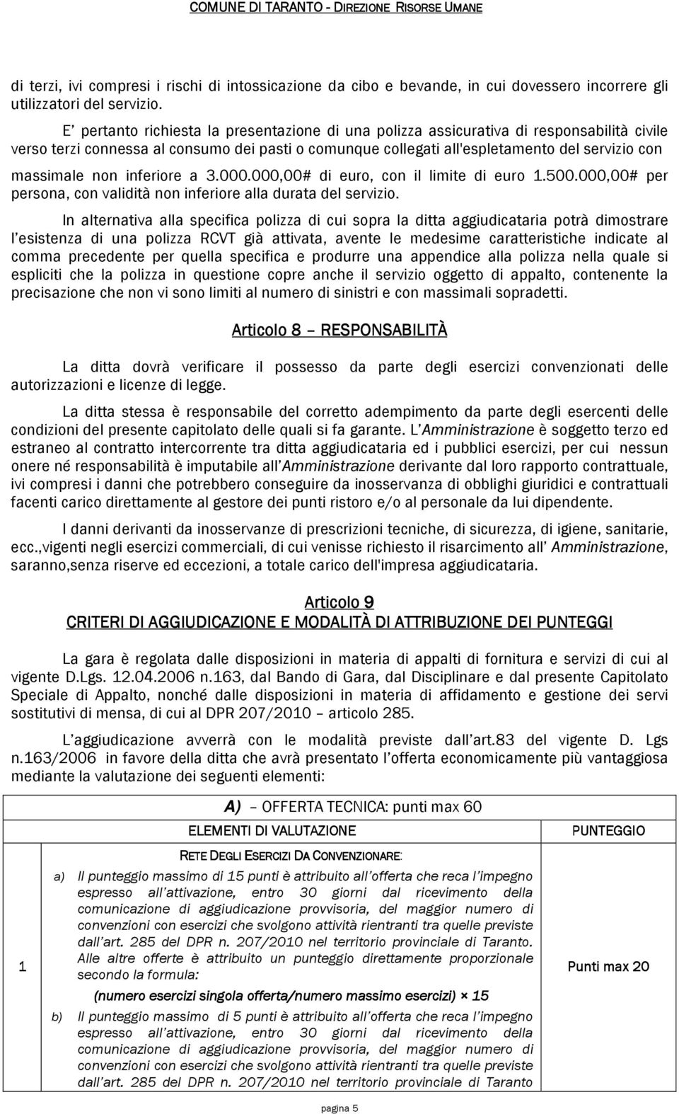 non inferiore a 3.000.000,00# di euro, con il limite di euro 1.500.000,00# per persona, con validità non inferiore alla durata del servizio.