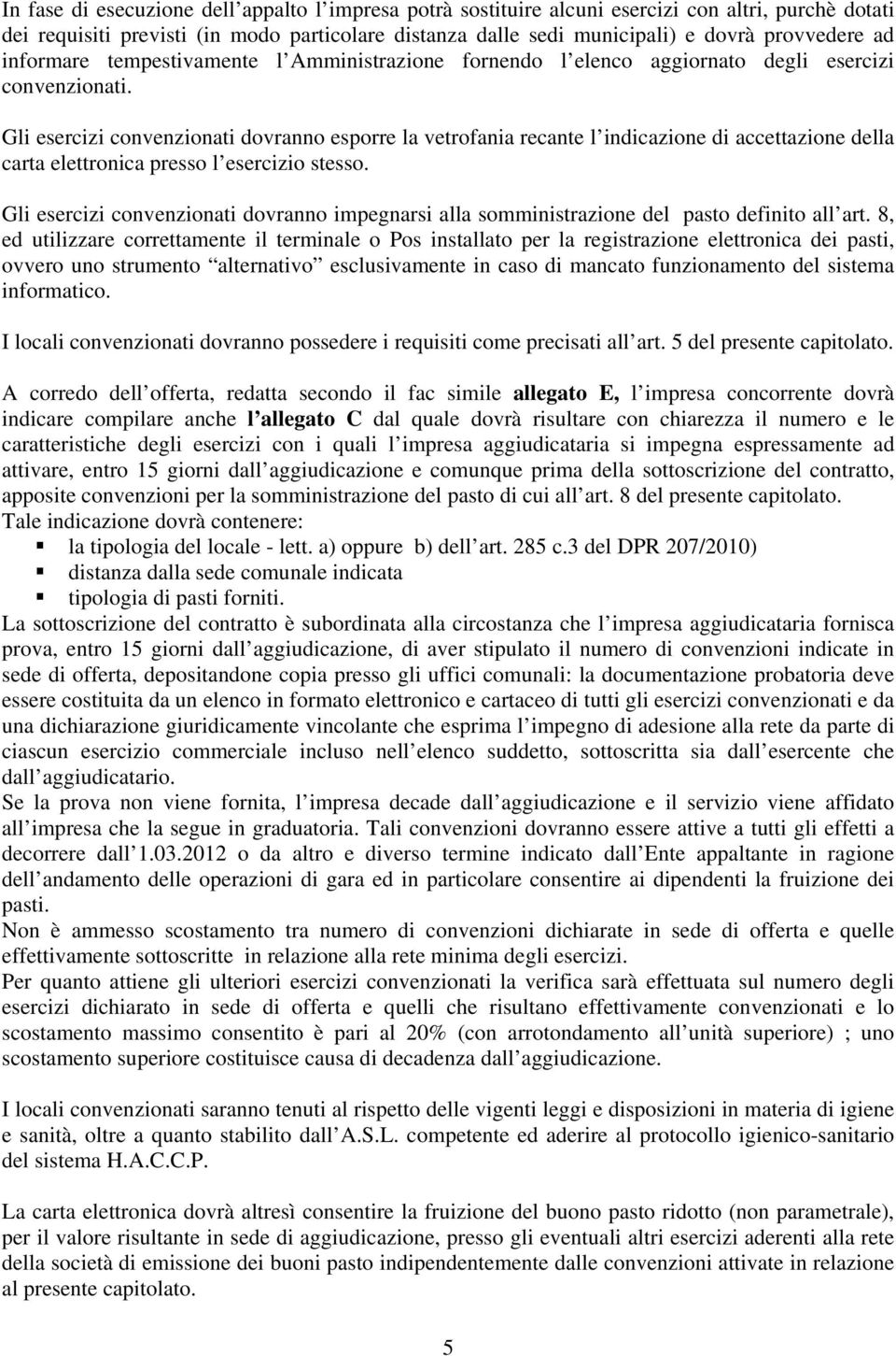 Gli esercizi convenzionati dovranno esporre la vetrofania recante l indicazione di accettazione della carta elettronica presso l esercizio stesso.