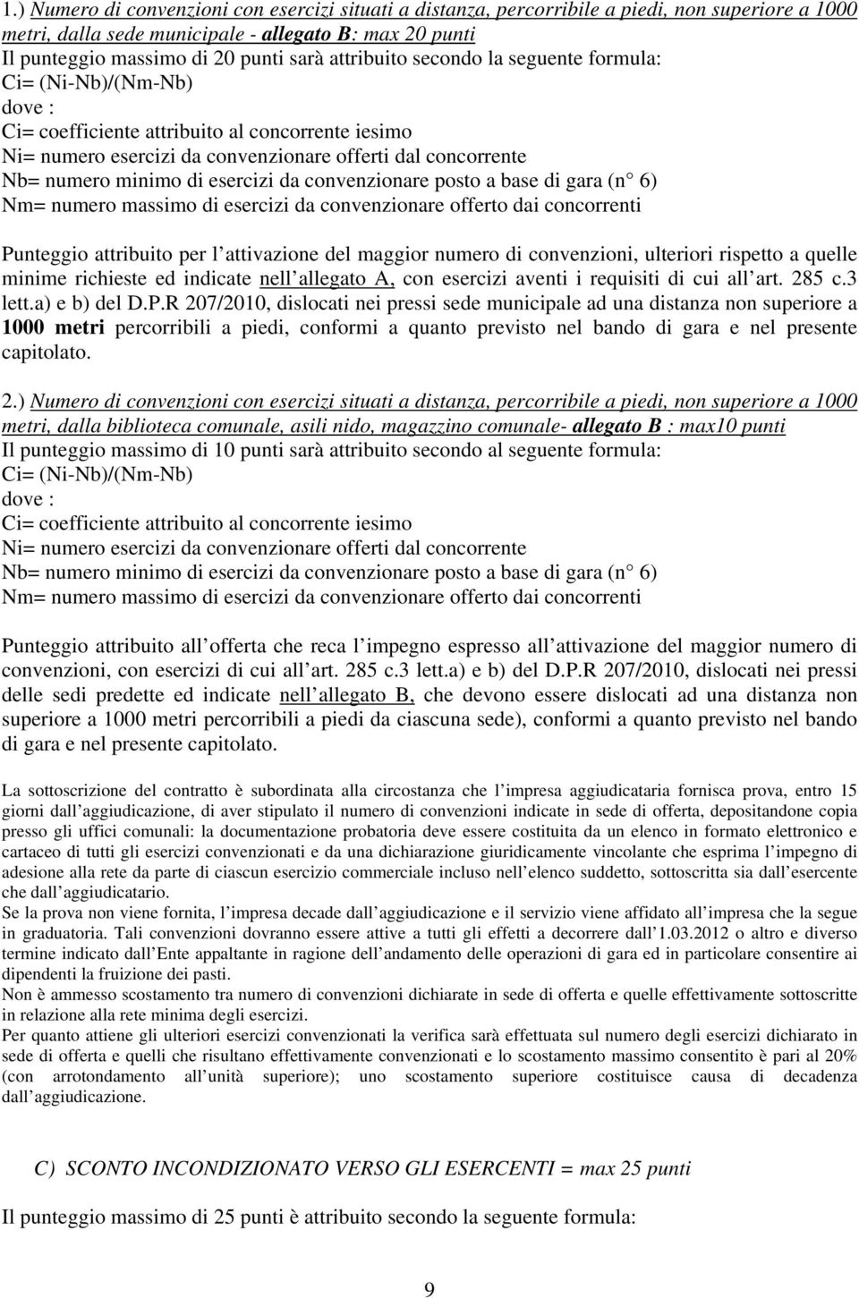 esercizi da convenzionare posto a base di gara (n 6) Nm= numero massimo di esercizi da convenzionare offerto dai concorrenti Punteggio attribuito per l attivazione del maggior numero di convenzioni,