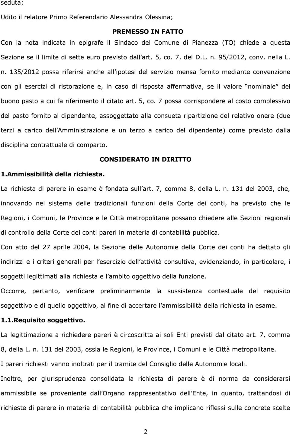 7 possa corrispondere al costo complessivo del pasto fornito al dipendente, assoggettato alla consueta ripartizione del relativo onere (due ) come previsto dalla disciplina contrattuale di comparto.