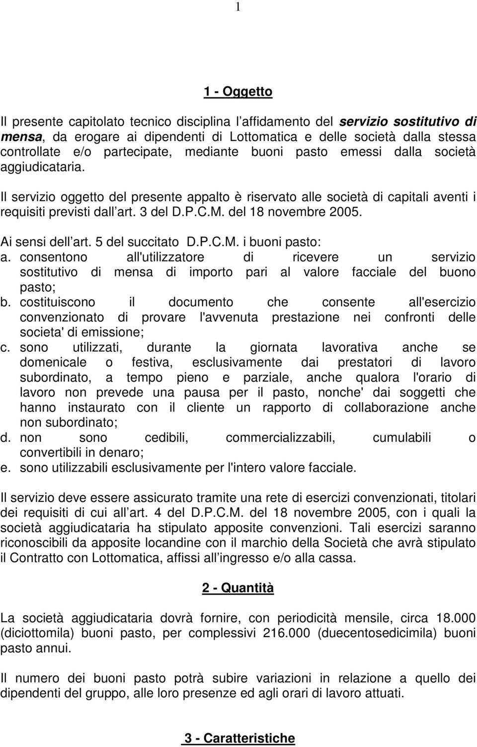 Ai sensi dell art. 5 del succitat D.P.C.M. i buni past: a. cnsentn all'utilizzatre di ricevere un servizi sstitutiv di mensa di imprt pari al valre facciale del bun past; b.