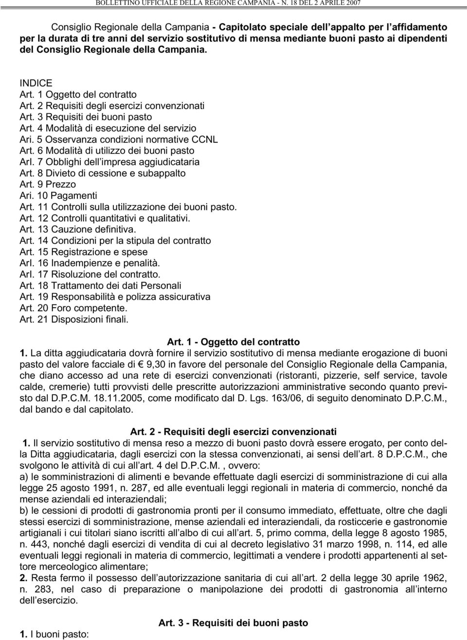 5 Osservanza condizioni normative CCNL Art. 6 Modalità di utilizzo dei buoni pasto ArI. 7 Obblighi dell impresa aggiudicataria Art. 8 Divieto di cessione e subappalto Art. 9 Prezzo Ari.