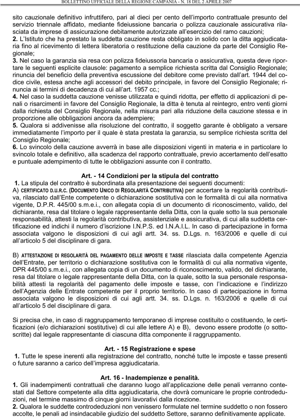 L Istituto che ha prestato la suddetta cauzione resta obbligato in solido con la ditta aggiudicataria fino al ricevimento di lettera liberatoria o restituzione della cauzione da parte del Consiglio