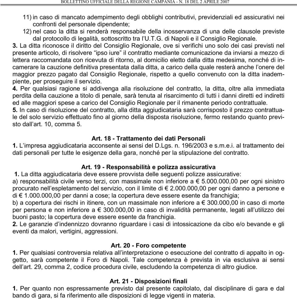 La ditta riconosce il diritto del Consiglio Regionale, ove si verifichi uno solo dei casi previsti nel presente articolo, di risolvere ipso iure il contratto mediante comunicazione da inviarsi a