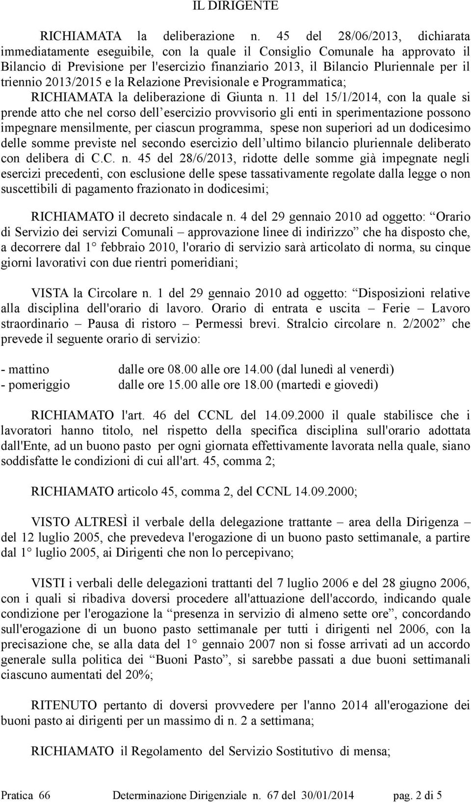 triennio 2013/2015 e la Relazione Previsionale e Programmatica; RICHIAMATA la deliberazione di Giunta n.