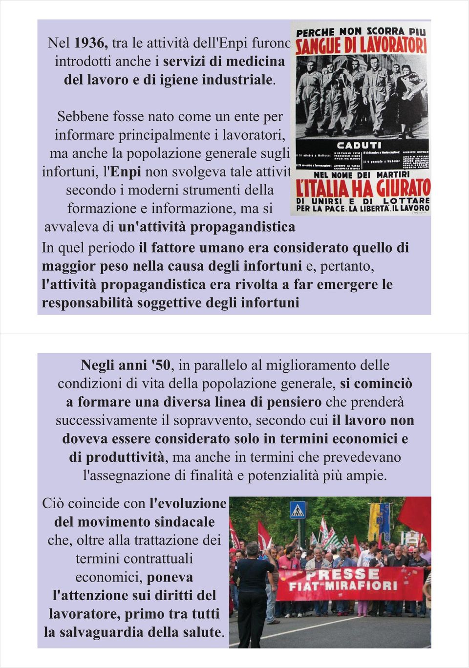 formazione e informazione, ma si avvaleva di un'attività propagandistica In quel periodo il fattore umano era considerato quello di maggior peso nella causa degli infortuni e, pertanto, l'attività