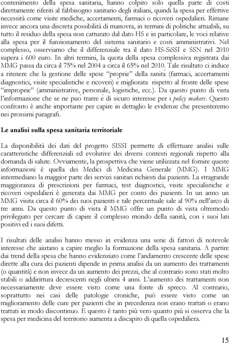 Rimane invece ancora una discreta possibilità di manovra, in termini di politiche attuabili, su tutto il residuo della spesa non catturato dal dato HS e in particolare, le voci relative alla spesa