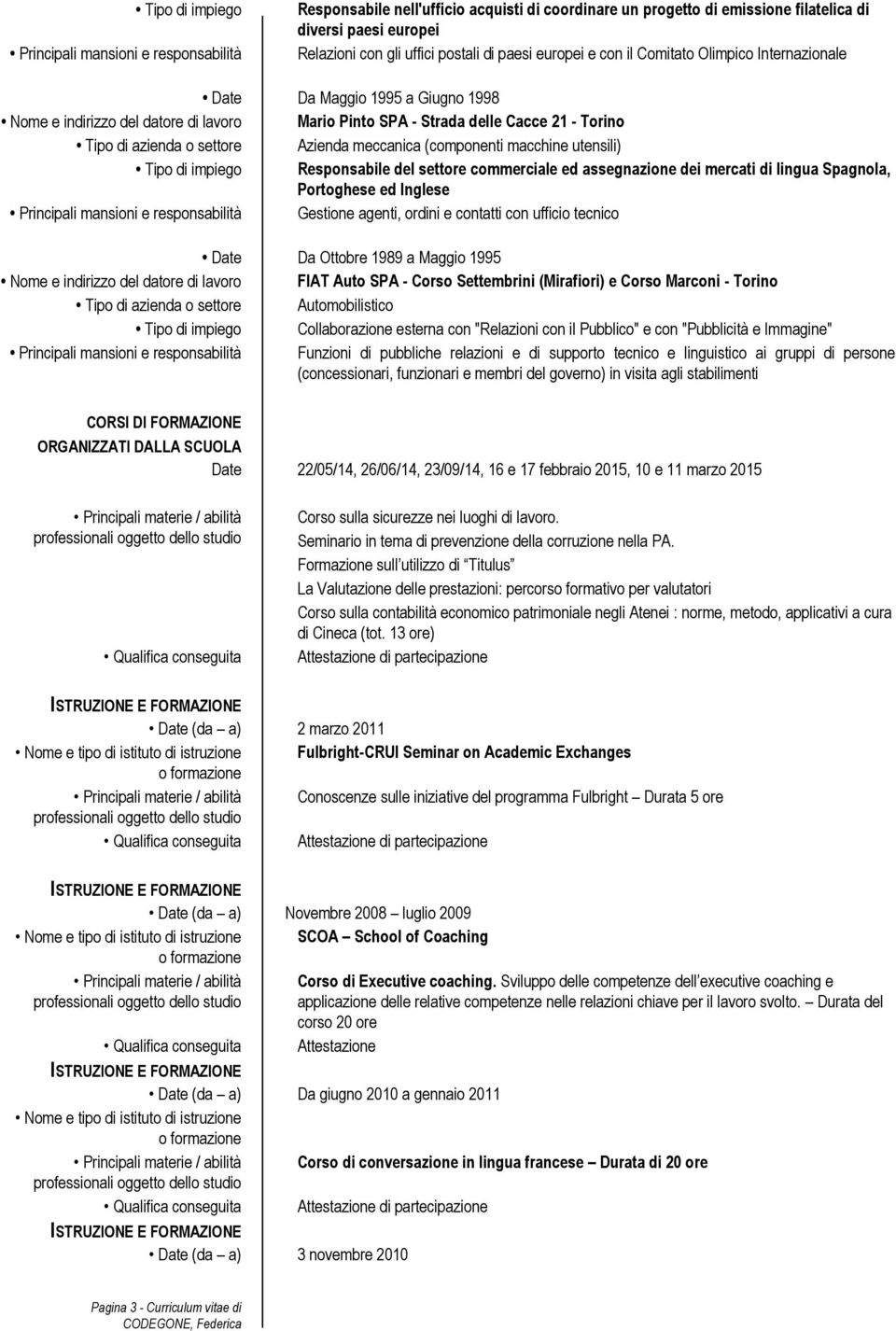 (componenti macchine utensili) Tipo di impiego Responsabile del settore commerciale ed assegnazione dei mercati di lingua Spagnola, Portoghese ed Inglese Gestione agenti, ordini e contatti con