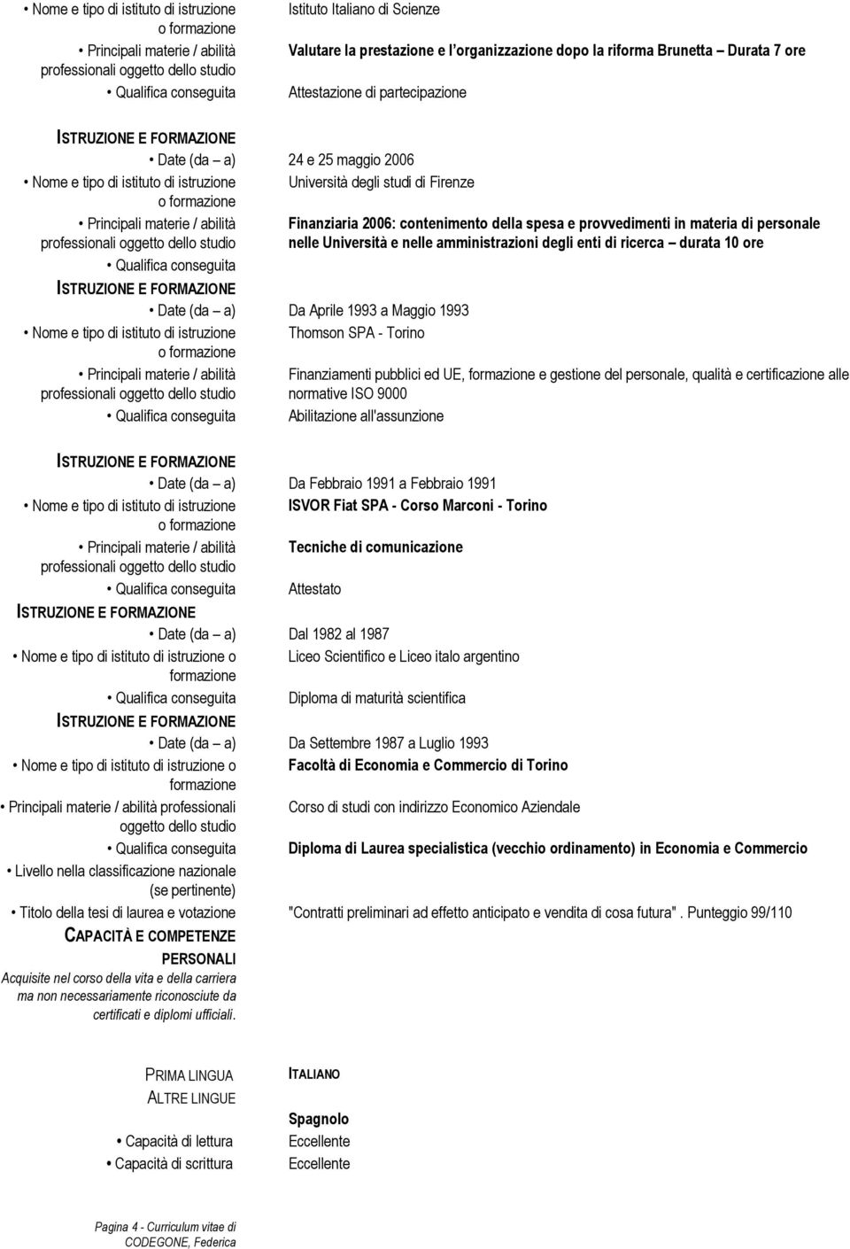 provvedimenti in materia di personale nelle Università e nelle amministrazioni degli enti di ricerca durata 10 ore Date (da a) Da Aprile 1993 a Maggio 1993 Nome e tipo di istituto di istruzione