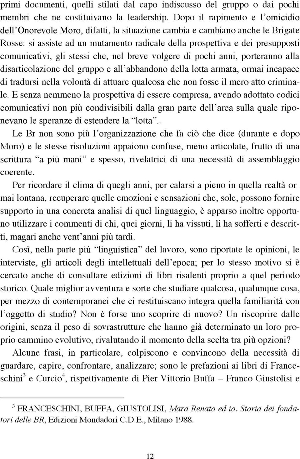 comunicativi, gli stessi che, nel breve volgere di pochi anni, porteranno alla disarticolazione del gruppo e all abbandono della lotta armata, ormai incapace di tradursi nella volontà di attuare