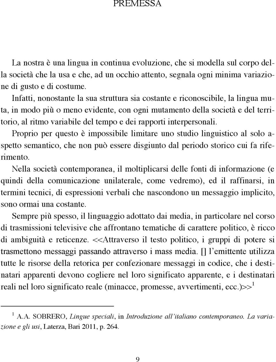 rapporti interpersonali. Proprio per questo è impossibile limitare uno studio linguistico al solo a- spetto semantico, che non può essere disgiunto dal periodo storico cui fa riferimento.