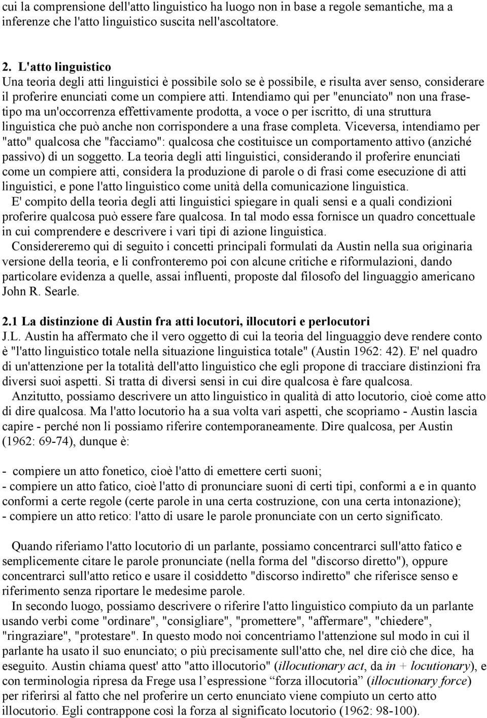 Intendiamo qui per "enunciato" non una frasetipo ma un'occorrenza effettivamente prodotta, a voce o per iscritto, di una struttura linguistica che può anche non corrispondere a una frase completa.