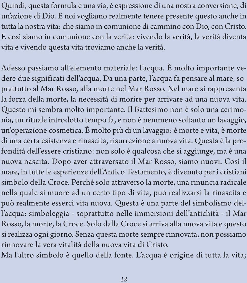 e così siamo in comunione con la verità: vivendo la verità, la verità diventa vita e vivendo questa vita troviamo anche la verità. adesso passiamo all elemento materiale: l acqua.