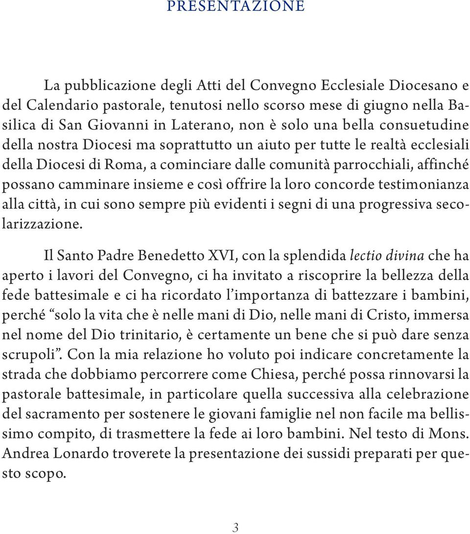 così offrire la loro concorde testimonianza alla città, in cui sono sempre più evidenti i segni di una progressiva secolarizzazione.