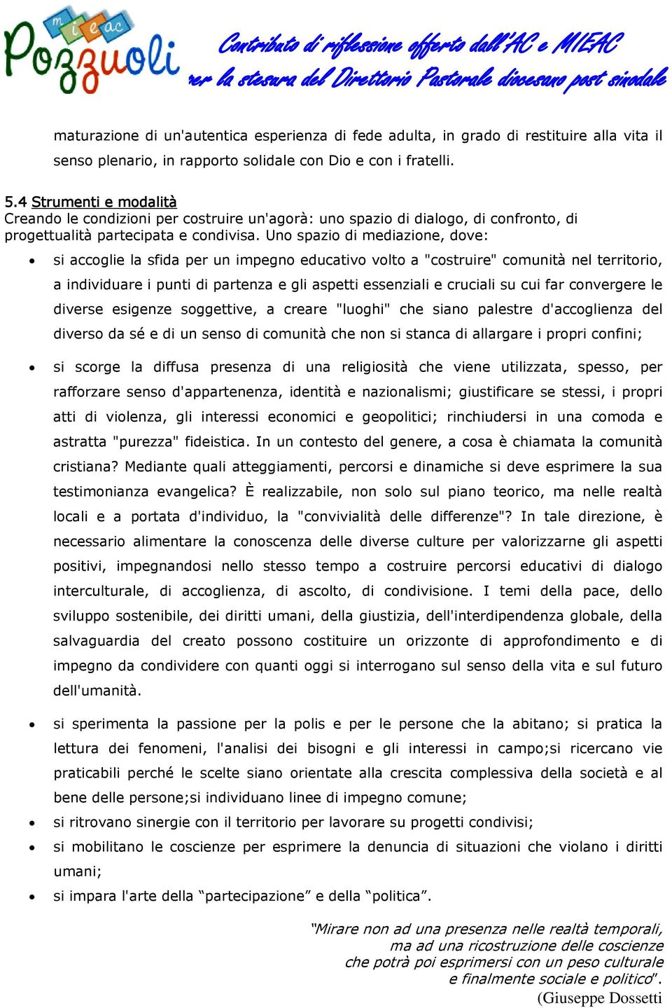 Uno spazio di mediazione, dove: si accoglie la sfida per un impegno educativo volto a "costruire" comunità nel territorio, a individuare i punti di partenza e gli aspetti essenziali e cruciali su cui