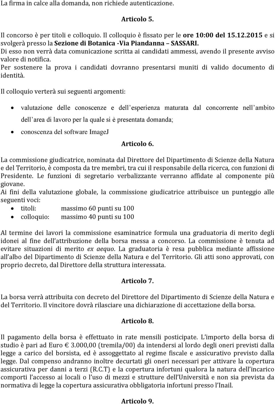 Per sostenere la prova i candidati dovranno presentarsi muniti di valido documento di identità.