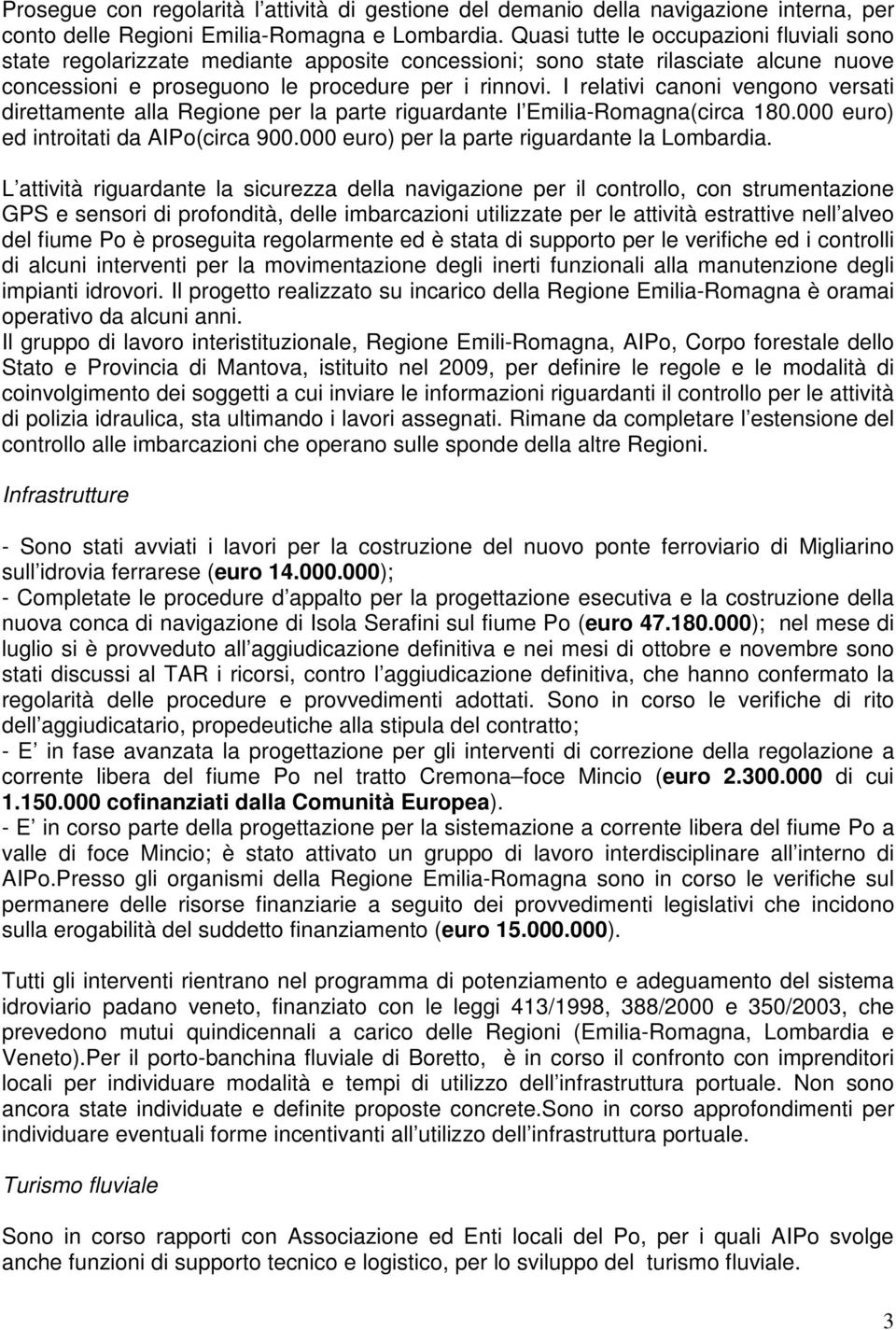 I relativi canoni vengono versati direttamente alla Regione per la parte riguardante l Emilia-Romagna(circa 180.000 euro) ed introitati da AIPo(circa 900.