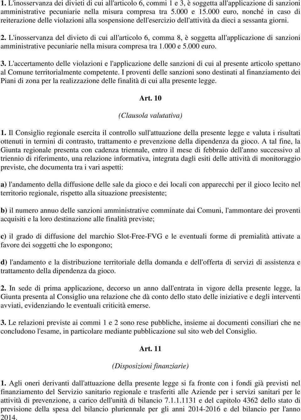 L'inosservanza del divieto di cui all'articolo 6, comma 8, è soggetta all'applicazione di sanzioni amministrative pecuniarie nella misura compresa tra 1.000 e 5.000 euro. 3.