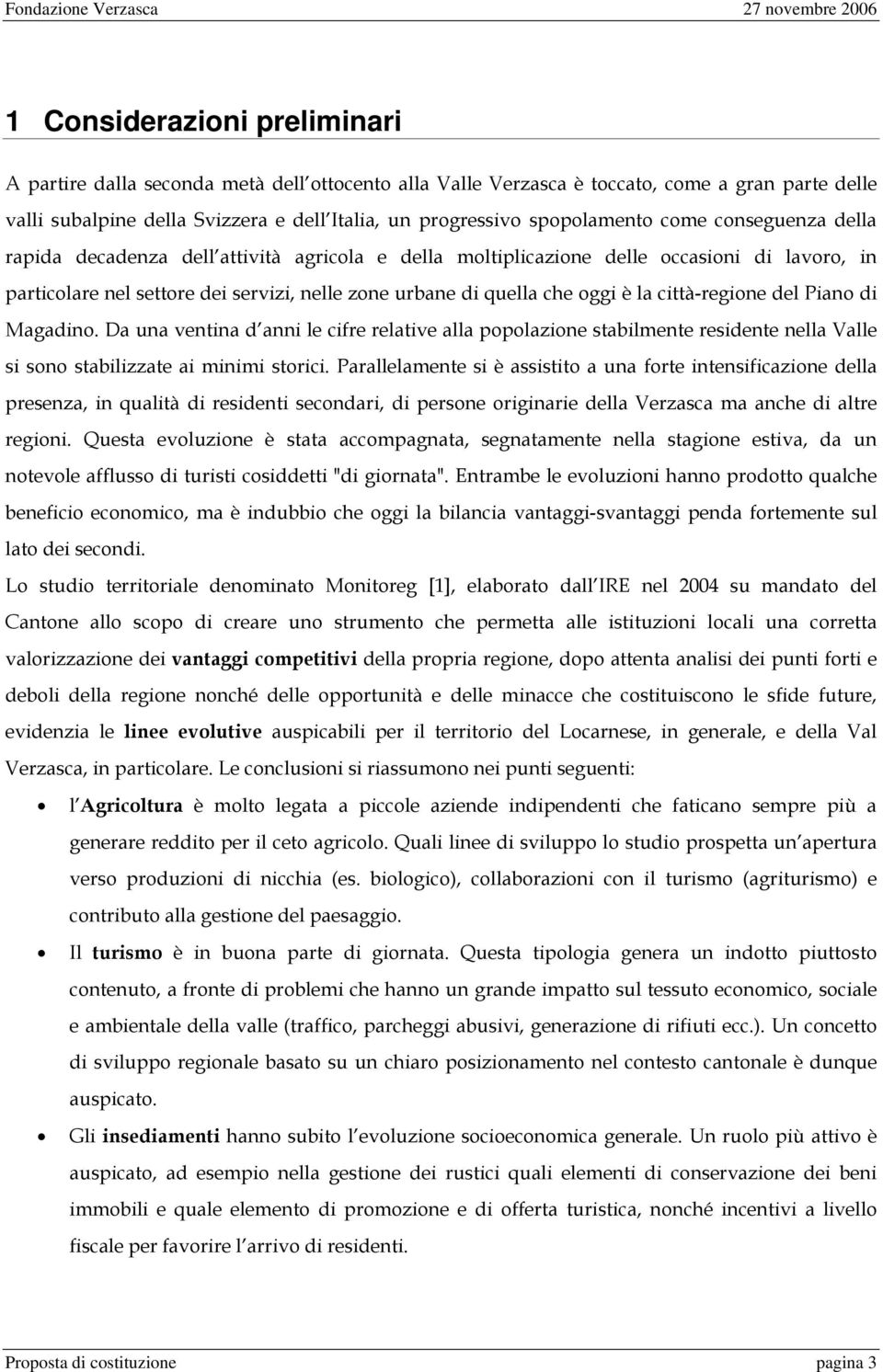 oggi è la città-regione del Piano di Magadino. Da una ventina d anni le cifre relative alla popolazione stabilmente residente nella Valle si sono stabilizzate ai minimi storici.