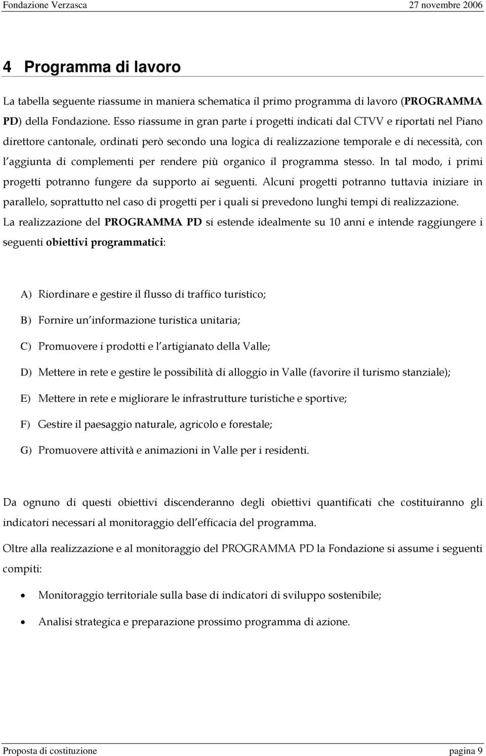 complementi per rendere più organico il programma stesso. In tal modo, i primi progetti potranno fungere da supporto ai seguenti.